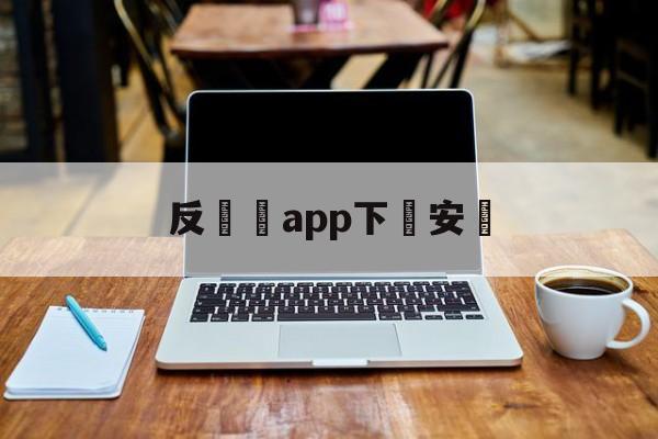 反詐騙app下載安裝(国家反诈骗app下载安装)